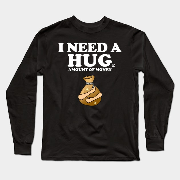 I need a huge amount of money Long Sleeve T-Shirt by All About Nerds